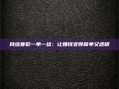 东营网络兼职一单一结：让赚钱变得简单又透明