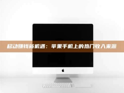 东营移动赚钱新机遇：苹果手机上的热门收入来源