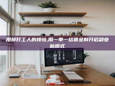 东营甩掉打工人的烦恼,用一单一结佣金制开启副业新模式